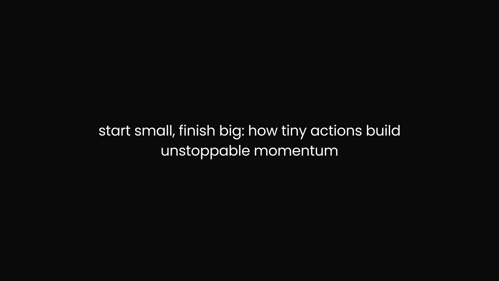 Start Small, Finish Big_ How Tiny Actions Build Unstoppable Momentum